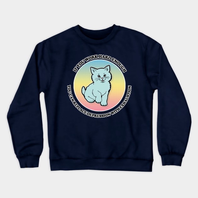 If You Work Hard Enough You Can Replace Depression With Exhaustion Crewneck Sweatshirt by DankFutura